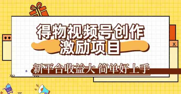 得物视频号创作激励项目，新平台收益大，无脑复制粘贴 一万播放100+，一-网创空间
