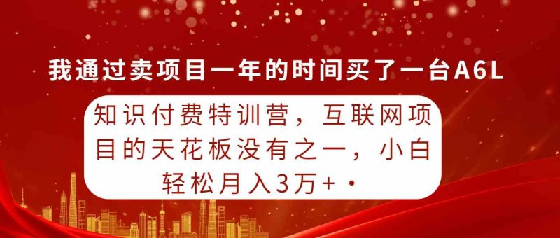 （9469期）知识付费特训营，互联网项目的天花板，没有之一，小白轻轻松松月入三万+-网创空间