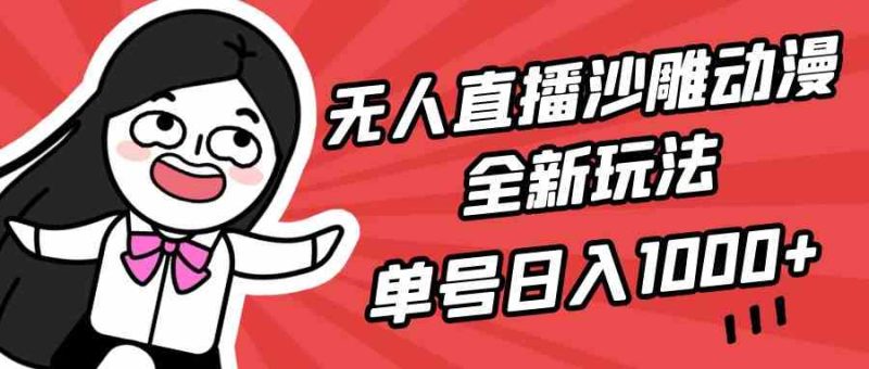 （9521期）无人直播沙雕动漫全新玩法，单号日入1000+，小白可做，详细教程-网创空间