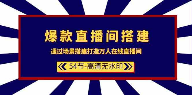 （9502期）爆款直播间-搭建：通过场景搭建-打造万人在线直播间（54节-高清无水印）-网创空间