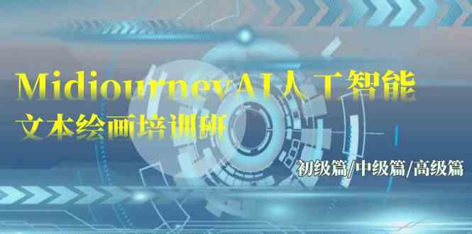 （9549期）Midjourney-AI人工智能 文本绘画培训班：初级篇/中级篇/高级篇（17节）-网创空间