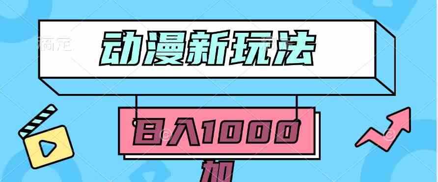（9601期）2024动漫新玩法，条条爆款5分钟一无脑搬运轻松日入1000加条100%过原创，-网创空间