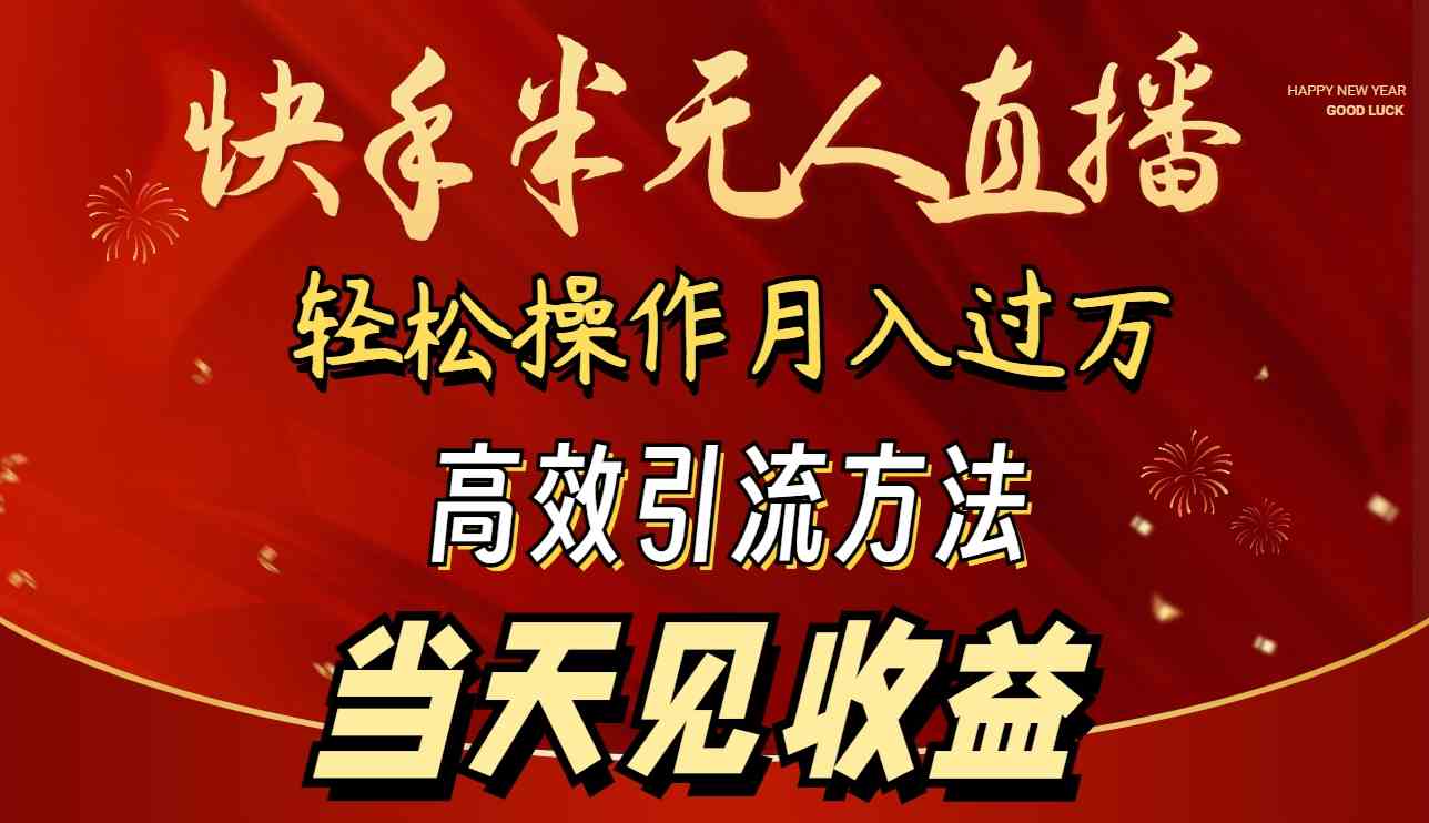 （9626期）2024快手半无人直播 简单操作月入1W+ 高效引流 当天见收益-网创空间