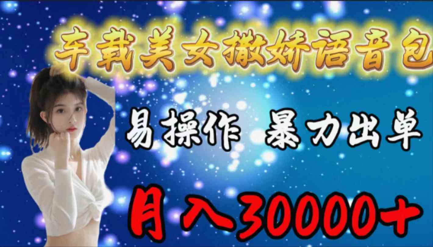 （9710期）车载女生撒娇语音包，易操作，暴力出单，月入30000+-网创空间