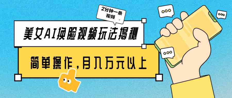 （9836期）美女AI换脸视频玩法揭秘：2分钟制作一条，简单操作月入万元以上！-网创空间