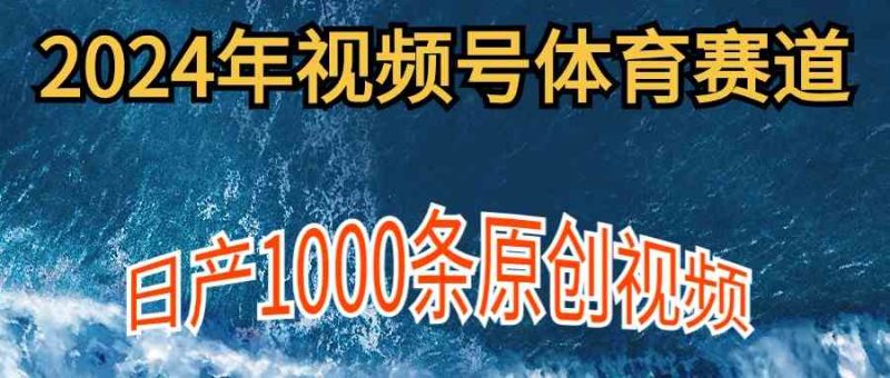 （9810期）2024年体育赛道视频号，新手轻松操作， 日产1000条原创视频,多账号多撸分成-网创空间