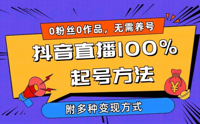 （9942期）2024抖音直播100%起号方法 0粉丝0作品当天破千人在线 多种变现方式-网创空间