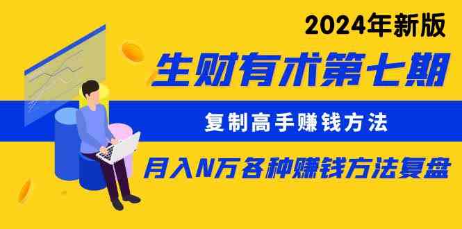 （9943期）生财有术第七期：复制高手赚钱方法 月入N万各种方法复盘（更新到24年0410）-网创空间