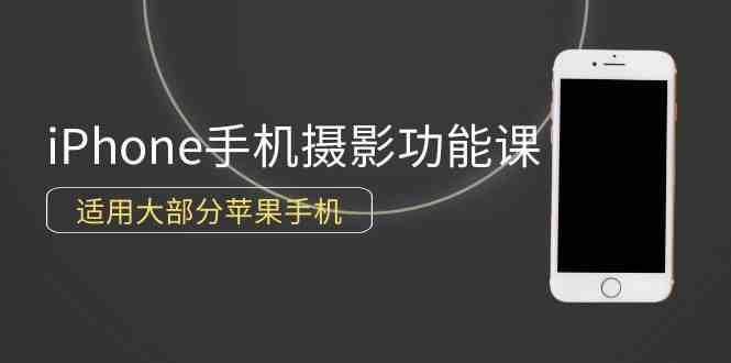 （9969期）0基础带你玩转iPhone手机摄影功能，适用大部分苹果手机（12节视频课）-网创空间