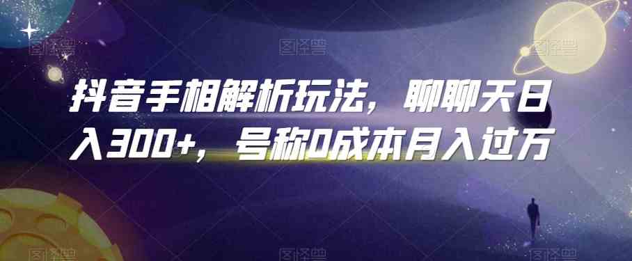 抖音手相解析玩法，聊聊天日入300+，号称0成本月入过万-网创空间