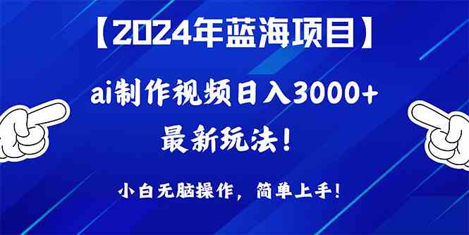 （10014期）2024年蓝海项目，通过ai制作视频日入3000+，小白无脑操作，简单上手！-网创空间