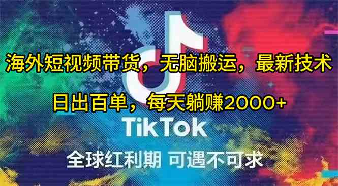 （10051期）海外短视频带货，无脑搬运，最新技术，日出百单，每天躺赚2000+-网创空间