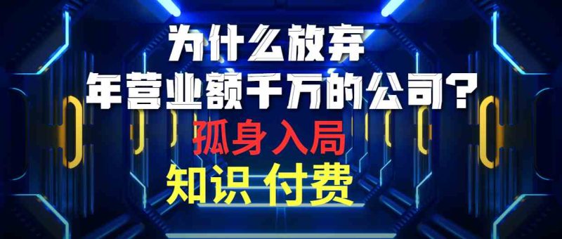（10070期）为什么放弃年营业额千万的公司 孤身入局知识付费赛道-网创空间