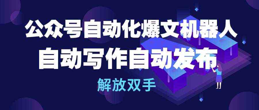 （10069期）公众号流量主自动化爆文机器人，自动写作自动发布，解放双手-网创空间