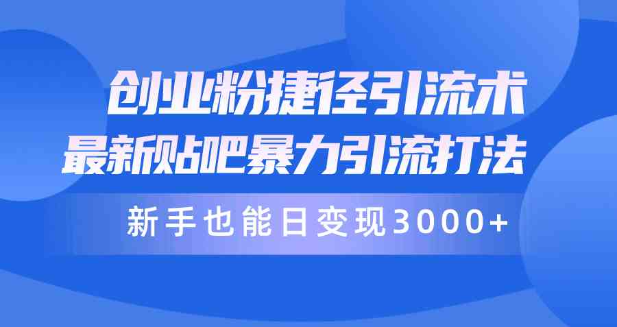 （10070期）创业粉捷径引流术，最新贴吧暴力引流打法，新手也能日变现3000+附赠全…-网创空间