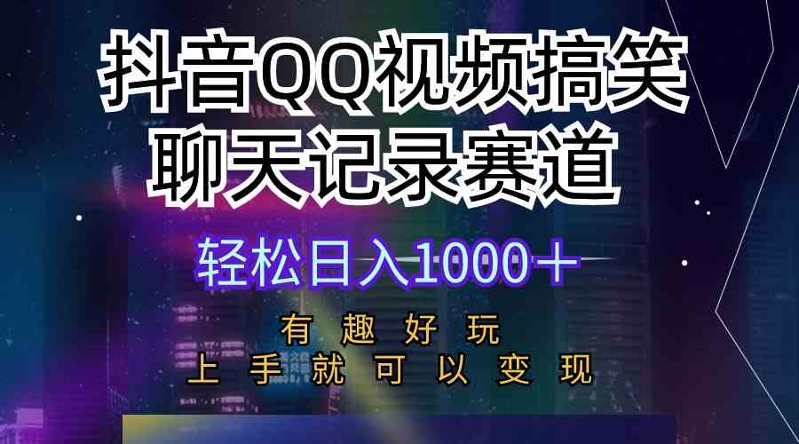 （10089期）抖音QQ视频搞笑聊天记录赛道 有趣好玩 新手上手就可以变现 轻松日入1000＋-网创空间