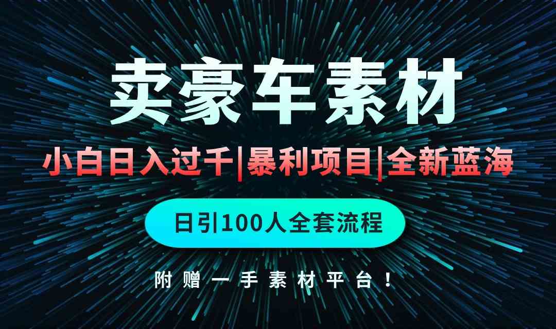 （10101期）通过卖豪车素材日入过千，空手套白狼！简单重复操作，全套引流流程.！-网创空间