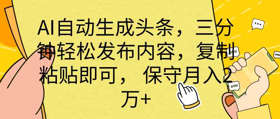 （10146期） AI自动生成头条，三分钟轻松发布内容，复制粘贴即可， 保底月入2万+-网创空间