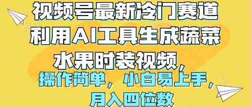 （10141期）视频号最新冷门赛道利用AI工具生成蔬菜水果时装视频 操作简单月入四位数-网创空间