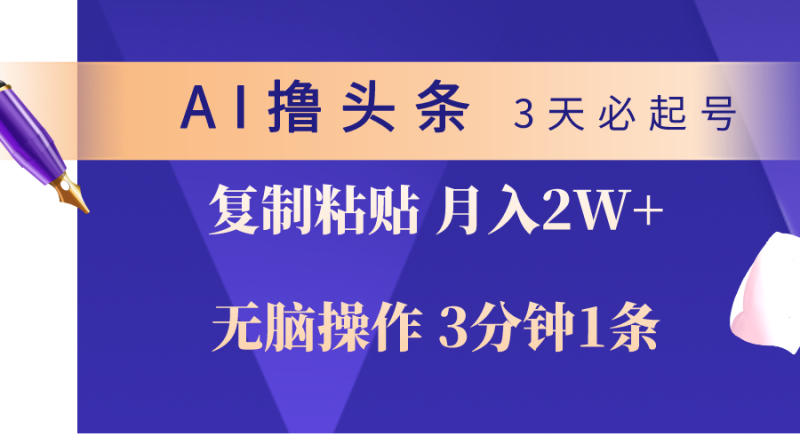 （10280期）AI撸头条3天必起号，无脑操作3分钟1条，复制粘贴轻松月入2W+-网创空间