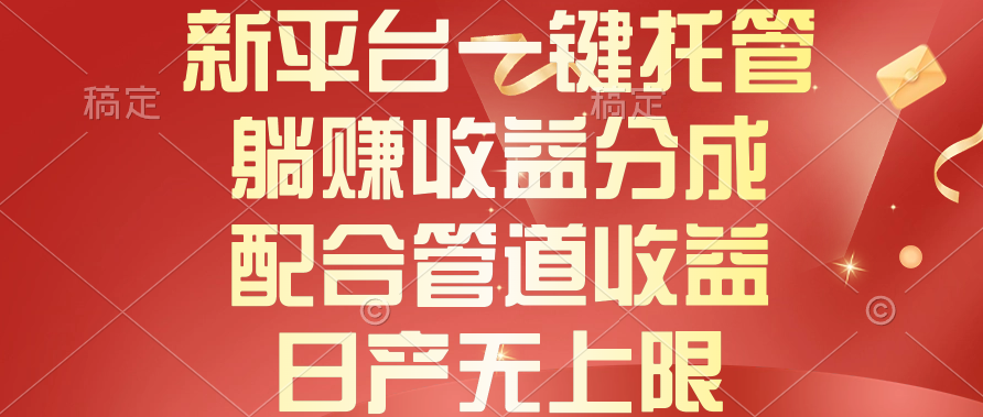 （10421期）新平台一键托管，躺赚收益分成，配合管道收益，日产无上限-网创空间