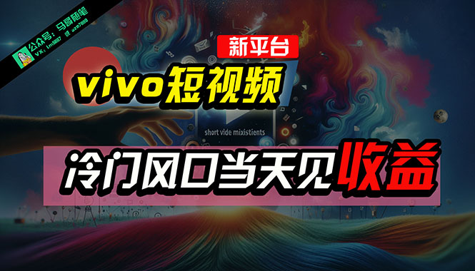 （10390期）全新平台vivo短视频，新风口AI混剪无脑搬运，冷门风口当天见收益，7天…-网创空间