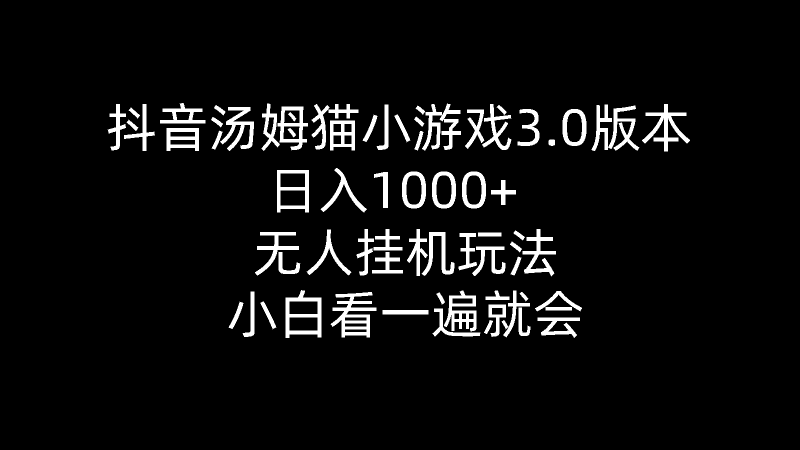 （10444期）抖音汤姆猫小游戏3.0版本 ,日入1000+,无人挂机玩法,小白看一遍就会-网创空间