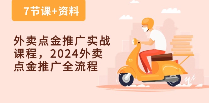（10462期）外卖 点金推广实战课程，2024外卖 点金推广全流程（7节课+资料）-网创空间