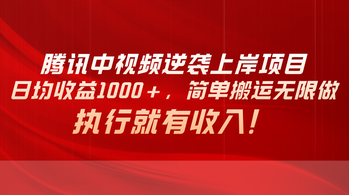 （10518期）腾讯中视频项目，日均收益1000+，简单搬运无限做，执行就有收入-网创空间