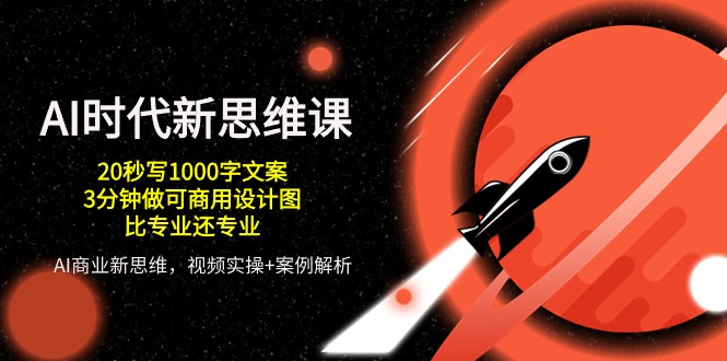 （10535期）AI 时代新思维课，20秒写1000字文案/3分钟做可商用设计图/比专业还专业-网创空间