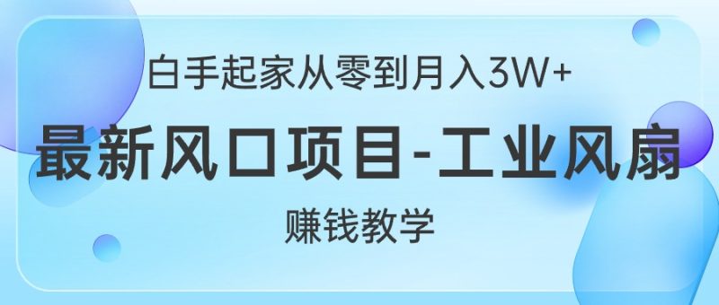 （10663期）白手起家从零到月入3W+，最新风口项目-工业风扇赚钱教学-网创空间