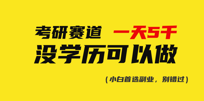 （10758期）考研赛道一天5000+，没有学历可以做！-网创空间