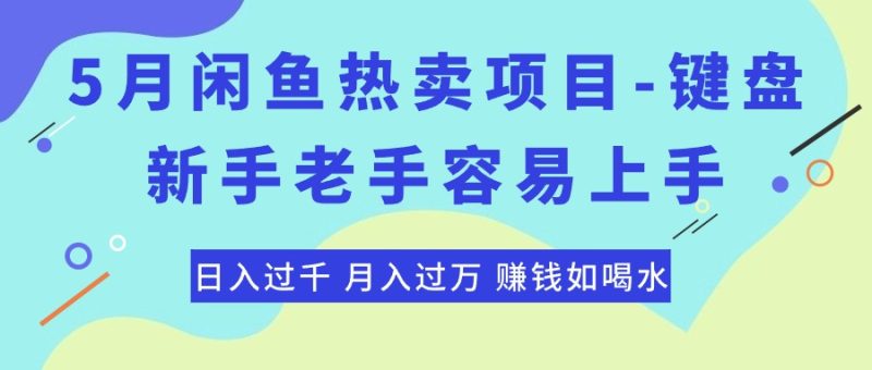 （10749期）最新闲鱼热卖项目-键盘，新手老手容易上手，日入过千，月入过万，赚钱…-网创空间