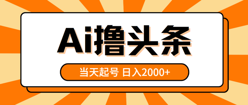 （10792期）AI撸头条，当天起号，第二天见收益，日入2000+-网创空间