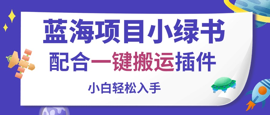 （10841期）蓝海项目小绿书，配合一键搬运插件，小白轻松入手-网创空间