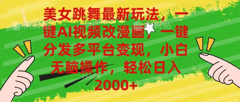 （10844期）美女跳舞最新玩法，AI一键改漫画，一键分发多平台变现，小白无脑操作，…-网创空间