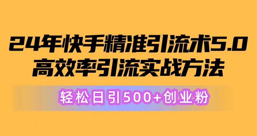 （10894期）24年快手精准引流术5.0，高效率引流实战方法，轻松日引500+创业粉-网创空间