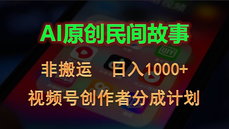 （10913期）2024视频号创作者分成计划，AI原创民间故事，非搬运，日入1000+-网创空间