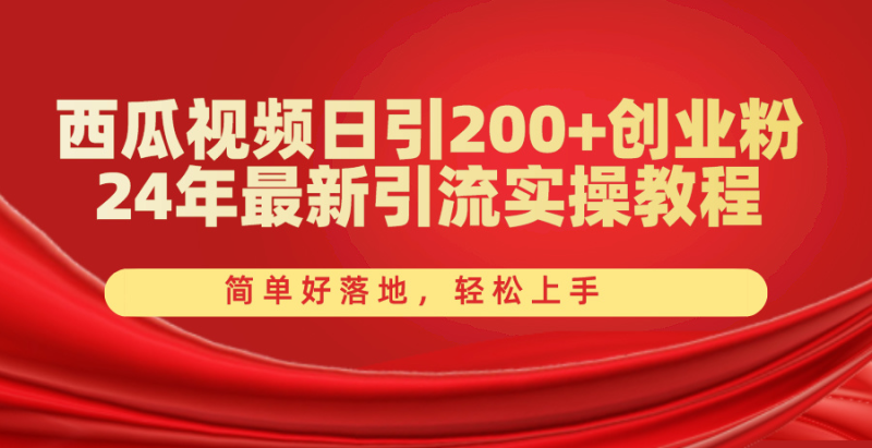 （10923期）西瓜视频日引200+创业粉，24年最新引流实操教程，简单好落地，轻松上手-网创空间
