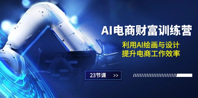 （10924期）AI电商-财富训练营：利用AI绘画与设计，提升电商工作效率（23节课）-网创空间