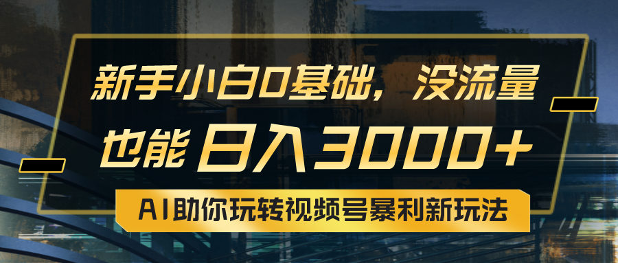 （10932期）小白0基础，没流量也能日入3000+：AI助你玩转视频号暴利新玩法-网创空间