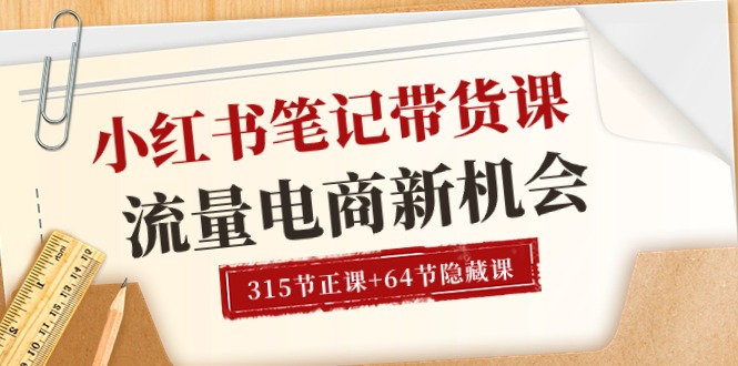 （10940期）小红书-笔记带货课【6月更新】流量 电商新机会 315节正课+64节隐藏课-网创空间