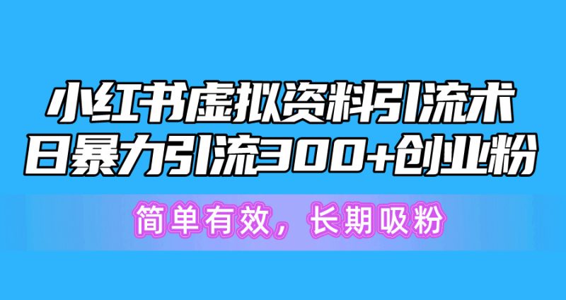 （10941期）小红书虚拟资料引流术，日暴力引流300+创业粉，简单有效，长期吸粉-网创空间