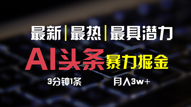 （10987期）AI头条3天必起号，简单无需经验 3分钟1条 一键多渠道发布 复制粘贴月入3W+-网创空间