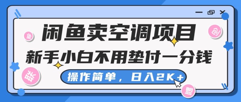 （10961期）闲鱼卖空调项目，新手小白一分钱都不用垫付，操作极其简单，日入2K+-网创空间