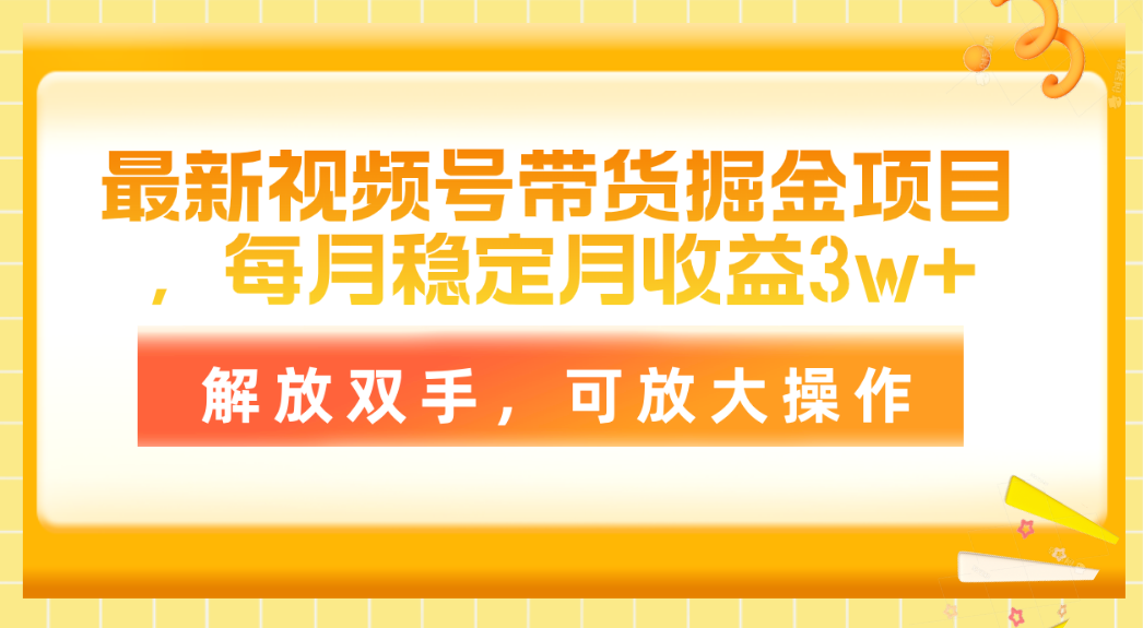 （11010期）最新视频号带货掘金项目，每月稳定月收益3w+，解放双手，可放大操作-网创空间