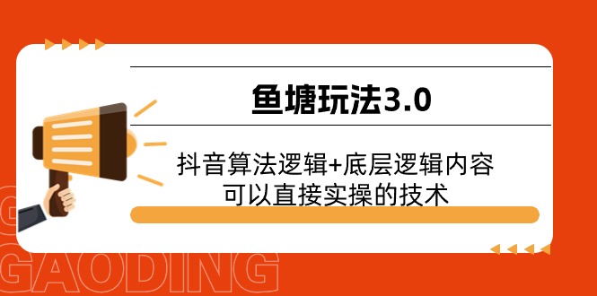 （11055期）鱼塘玩法3.0：抖音算法逻辑+底层逻辑内容，可以直接实操的技术-网创空间