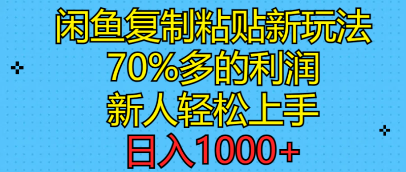 （11089期）闲鱼复制粘贴新玩法，70%利润，新人轻松上手，日入1000+-网创空间