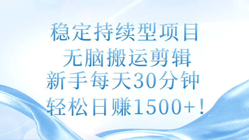 （11094期）稳定持续型项目，无脑搬运剪辑，新手每天30分钟，轻松日赚1500+！-网创空间