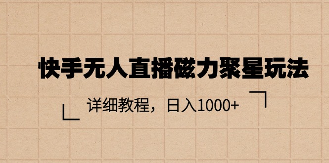 （11116期）快手无人直播磁力聚星玩法，详细教程，日入1000+-网创空间